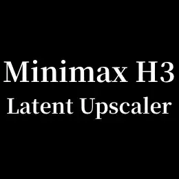 Minimax_h3_latent_Upscaler
